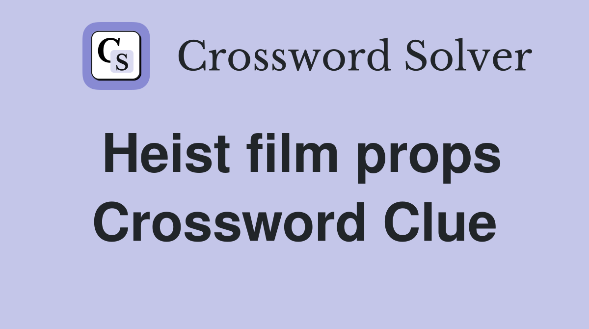 Heist film props Crossword Clue Answers Crossword Solver